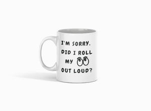 Funny Pun Mug - Im sorry did i roll my eyes out loud mug - Sarcasm, Witty, Humor Mug Jokes - Best Gift Idea For Him and Her- iDBadges Mug - 11oz 330ml Custom Mug